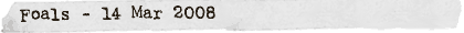 Foals - 14 Mar 2008