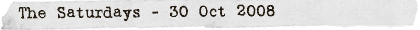 The Saturdays - 30 Oct 2008