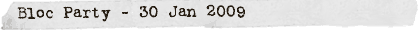 Bloc Party - 30 Jan 2009