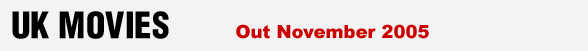 UK MOVIES - British films out in November 2005