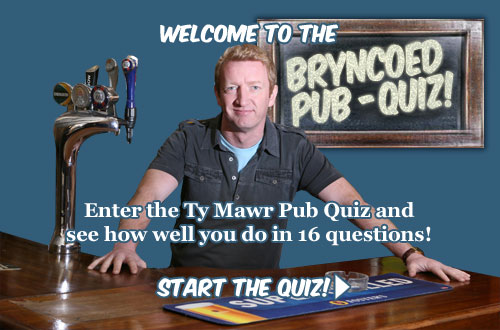 welcome to the Bryncoed Pub Quiz! Enter the Ty Mawr pub quiz and see how well you do in sixteen questions! Click anywhere to start the quiz