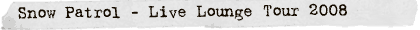 Snow Patrol - Live Lounge Tour 08