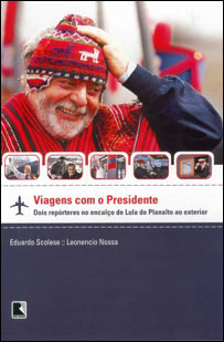 Capa do livro 'Viagens com o Presidente - Dois repórteres no encalço de Lula do Planalto ao Exterior'