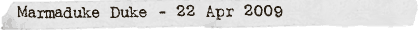 Marmaduke Duke - 22 Apr 2009